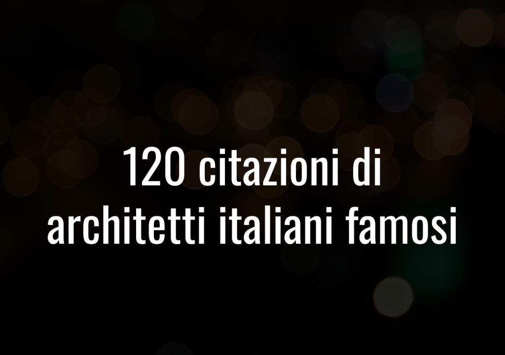 120 citazioni di architetti italiani famosi