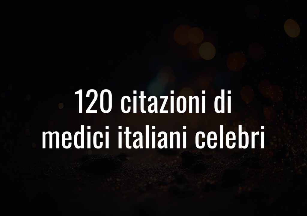 120 citazioni di medici italiani celebri