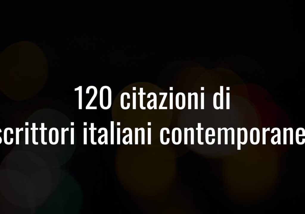 120 citazioni di scrittori italiani contemporanei